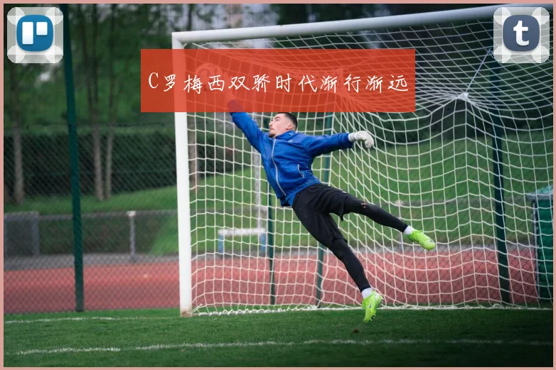 C罗梅西双骄时代渐行渐远